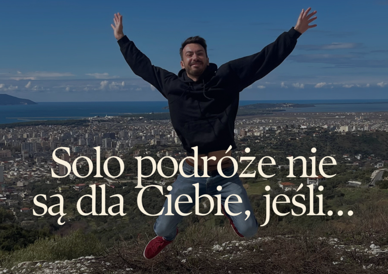 Solo podróże nie są dla Ciebie jeśli...